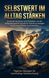 Selbstwert im Alltag stärken: Tägliche Übungen für nachhaltige Selbstachtung - Benedikt Lang - E-Book