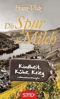 Die Spur der Milch - Kindheit, Kühe, Krieg - Franz Volz - E-Book