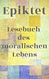Lesebuch des moralischen Lebens - Stoiker Epiktet - E-Book