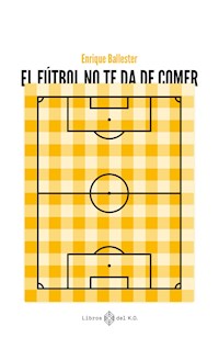 El fútbol no te da de comer - Enrique Ballester - E-Book