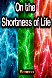 On the Shortness of Life - Seneca - E-Book