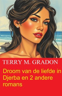 Droom van de liefde in Djerba en 2 andere romans - Terry M. Gradon - E-Book