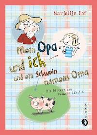 Mein Opa und ich und ein Schwein namens Oma - Marjolijn Hof - E-Book
