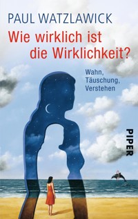 Wie wirklich ist die Wirklichkeit? - Paul Watzlawick - E-Book
