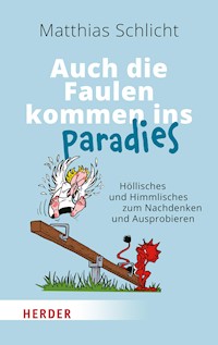 Auch die Faulen kommen ins Paradies - Matthias Schlicht - E-Book
