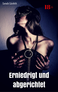 Erniedrigt und abgerichtet - Leah Lickit - E-Book