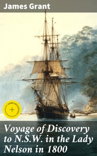 Voyage of Discovery to N.S.W. in the Lady Nelson in 1800 - James Grant - E-Book