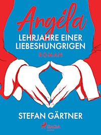Angéla – Lehrjahre einer Liebeshungrigen - Stefan Gärtner - E-Book