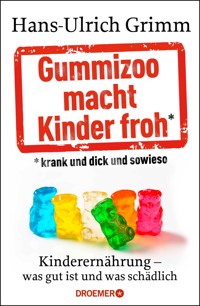 Gummizoo macht Kinder froh, krank und dick dann sowieso - Hans-Ulrich Grimm - E-Book