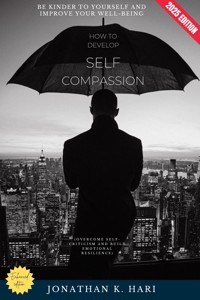 How to Develop Self-Compassion: - Jonathan K. Hari - E-Book