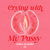 Crying With My Pussy - Isabel Hillborg - Hörbuch