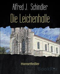 Die Leichenhalle - Alfred J. Schindler - E-Book