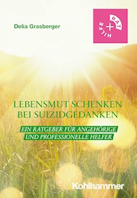 Lebensmut schenken bei Suizidgedanken - Delia Grasberger - E-Book