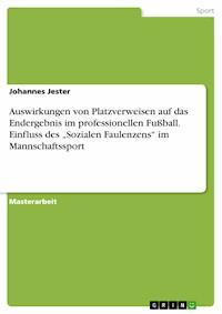 Auswirkungen von Platzverweisen auf das Endergebnis im professionellen Fußball. Einfluss des „Sozialen Faulenzens“ im Mannschaftssport - Johannes Jester - E-Book