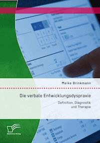 Die verbale Entwicklungsdyspraxie: Definition, Diagnostik und Therapie - Meike Brinkmann - E-Book