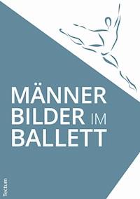 Männerbilder im Ballett – Vom 19. Jahrhundert in die Gegenwart - Sandra Meinzenbach - E-Book