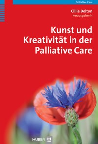 Kunst und Kreativität in der Palliative Care - Gillie Bolton - E-Book