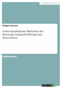 Schwerpunktthema Methoden der Beratung, Gesprächsführung und Intervention - Holger Kunert - E-Book
