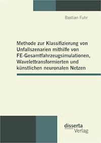 Methode zur Klassifizierung von Unfallszenarien mithilfe von FE-Gesamtfahrzeugsimulationen, Wavelettransformierten und künstlichen neuronalen Netzen - Bastian Fuhr - E-Book