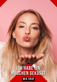 Ich habe ein Mädchen geküsst - Mia Graf - E-Book