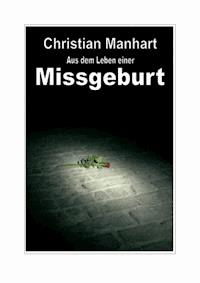 Aus dem Leben einer Missgeburt - Christian Manhart - E-Book