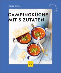 Campingküche mit 5 Zutaten - Sonja Stötzel - E-Book