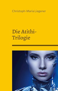 Die Atithi-Trilogie - Christoph-Maria Liegener - E-Book