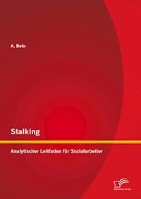Stalking: Analytischer Leitfaden für Sozialarbeiter - A. Bohr - E-Book
