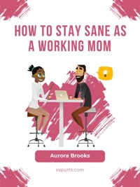 How to Stay Sane as a Working Mom - Aurora Brooks - E-Book