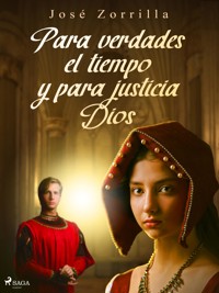 Para verdades el tiempo y para justicia Dios - José Zorrilla - E-Book