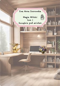 Magia miłości tom I Szczęście pod aniołem - Ewa Anna Sosnowska - E-Book