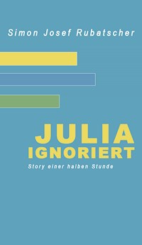 Julia ignoriert - SImon Rubatscher - E-Book