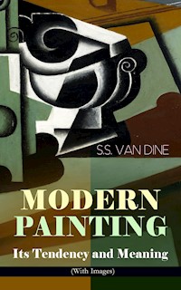 MODERN PAINTING – Its Tendency and Meaning (With Images) - S. S. Van Dine - E-Book