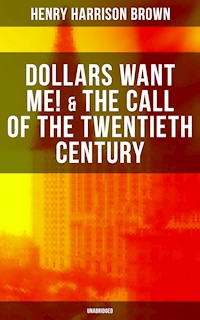 Dollars Want Me! & The Call of the Twentieth Century (Unabridged) - Henry Harrison Brown - E-Book
