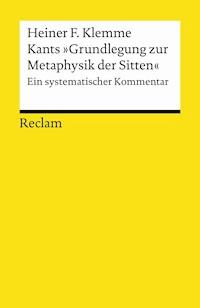 Kants »Grundlegung zur Metaphysik der Sitten«. Ein systematischer Kommentar - Heiner F. Klemme - E-Book