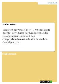 Vergleich der Artikel II-47 - II-50 (Justizielle Rechte) der Charta der Grundrechte der Europäischen Union mit den entsprechenden Artikeln des deutschen Grundgesetzes - Stefan Reber - E-Book