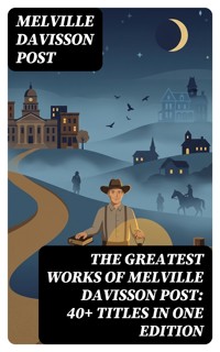 The Greatest Works of Melville Davisson Post: 40+ Titles in One Edition - Melville Davisson Post - E-Book