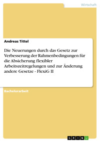 Die Neuerungen durch das Gesetz zur Verbesserung der Rahmenbedingungen für die Absicherung flexibler Arbeitszeitregelungen und zur Änderung andere Gesetze - FlexiG II - Andreas Tittel - E-Book