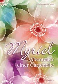 Myriel, Abenteuer einer Gartenelfe, mit Begleitbuch für Eltern - Karin Angela Myriel Moisel - E-Book