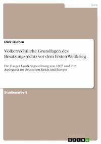 Völkerrechtliche Grundlagen des Besatzungsrechts vor dem Ersten Weltkrieg - Dirk Diehm - kostenlos E-Book