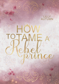 How to tame a Rebel Prince - Lilly Autumn - E-Book