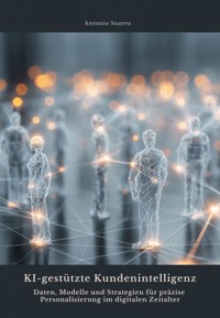 KI-gestützte Kundenintelligenz - Antonio Suarez - E-Book