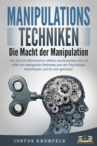 MANIPULATIONSTECHNIKEN - Die Macht der Manipulation: Wie Sie Ihre Mitmenschen effektiv durchleuchten und mit Hilfe von intelligenten Methoden aus der Psychologie beeinflussen und für sich gewinnen - Justus Kronfeld - E-Book