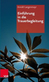 Einführung in die Trauerbegleitung - Arnold Langenmayr - E-Book
