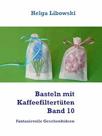 Basteln mit Kaffeefiltertüten  -  Band 10 - Helga Libowski - E-Book