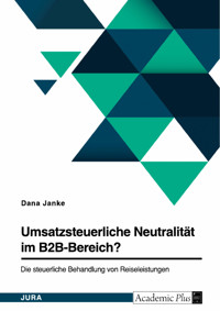 Umsatzsteuerliche Neutralität im B2B-Bereich? Die steuerliche Behandlung von Reiseleistungen - Dana Janke - E-Book