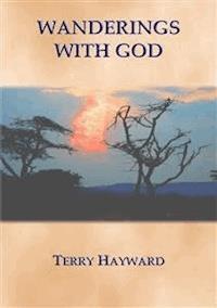 WANDERINGS WITH GOD - Book 1 in the Journeys With God Trilogy - Terry Hayward - E-Book