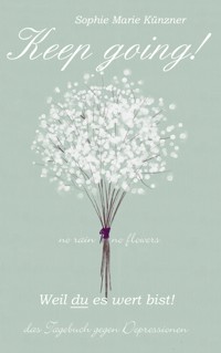Keep Going - Das Tagebuch gegen Depressionen - Depression Tagebuch: Zum Ausfüllen und Ankreuzen mit täglichen Motivationsquotes: Depressionen selber überwinden - Selbsthilfe bei Depressionen, Burnout und Stress - Sophie Marie Künzner - E-Book