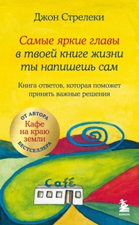 Самые яркие главы в твоей книге жизни ты напишешь сам. Книга ответов, которая поможет принять важные решения - Джон Стрелеки - E-Book