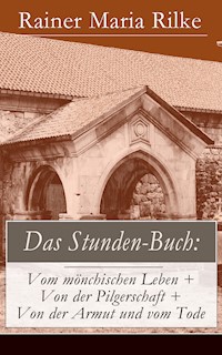 Das Stunden-Buch: Vom mönchischen Leben + Von der Pilgerschaft + Von der Armut und vom Tode - Rainer Maria Rilke - E-Book